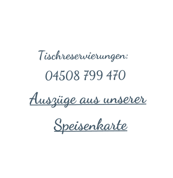 Tischreservierungen: 04508 799 470 Auszüge aus unserer Speisenkarte